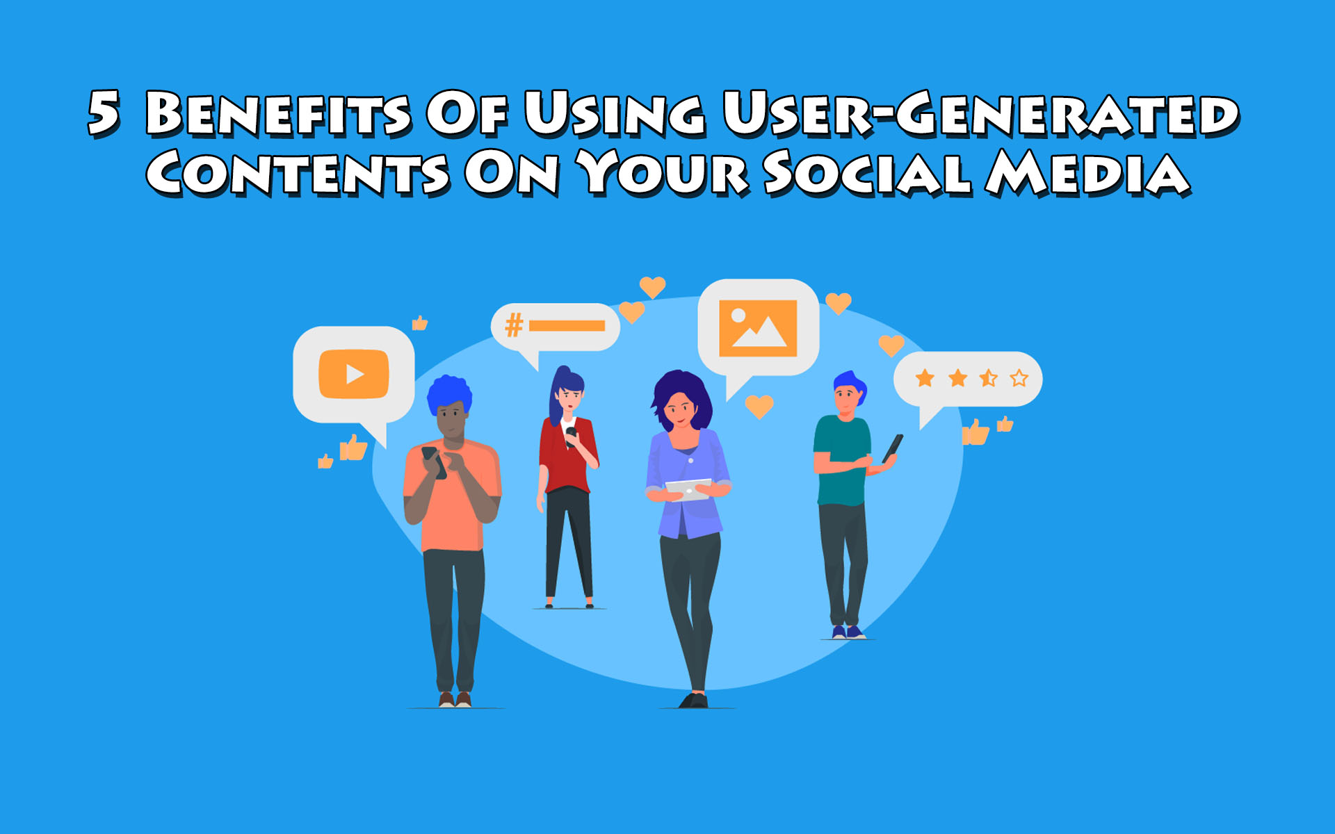 5 Benefits Of Using User-Generated Contents On Your Social Media