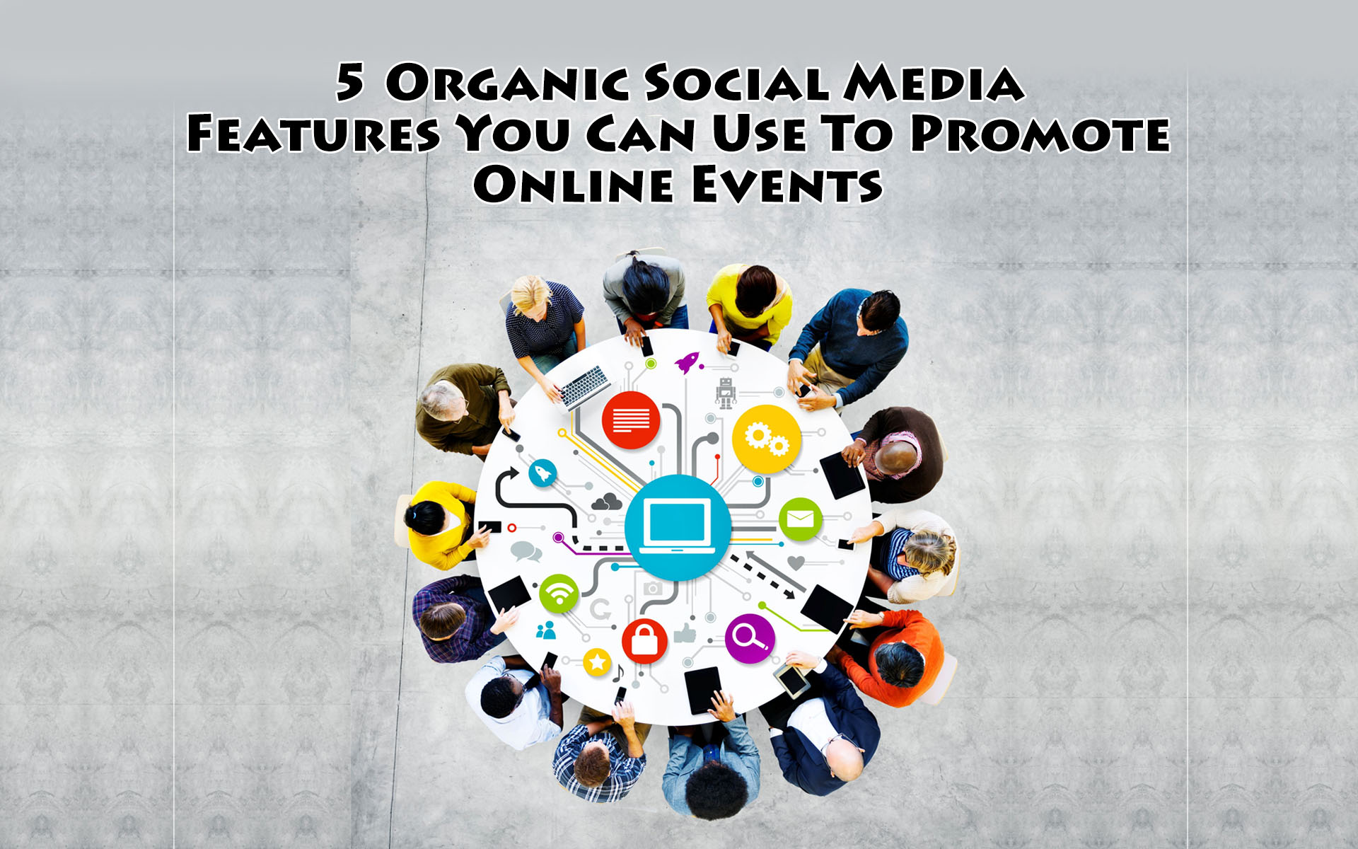5 Organic Social Media Features You Can Use To Promote Online Events
