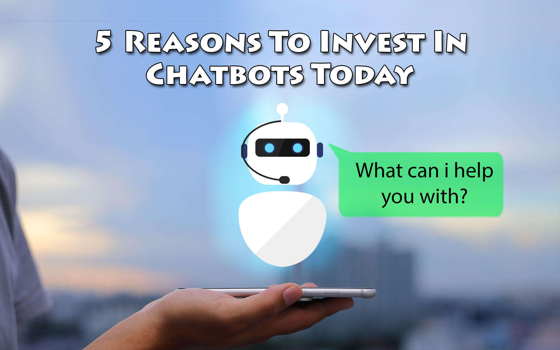 5 Reasons To Invest In Chatbots Today
