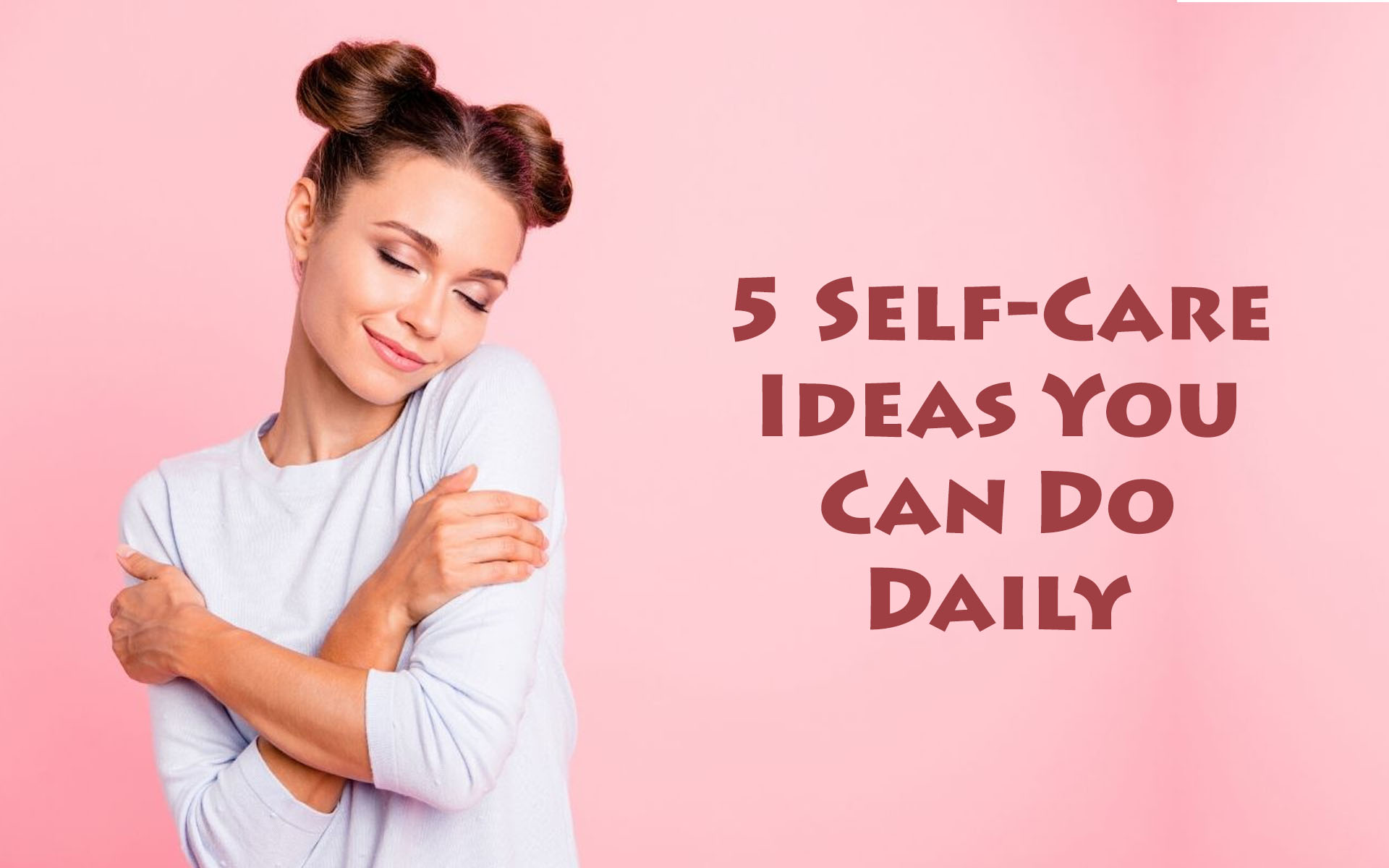 5 Self-Care Ideas You Can Do Daily