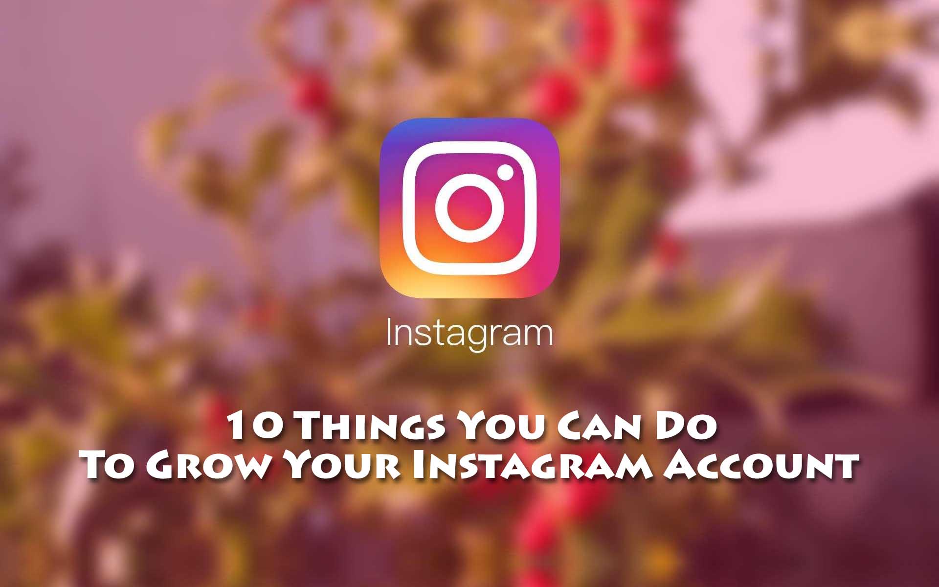 10 Things You Can Do To Grow Your Instagram Account