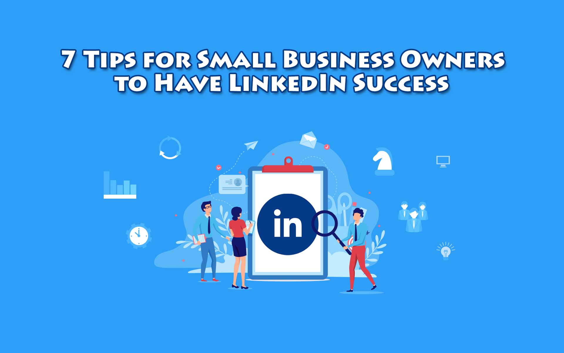 7 Tips for Small Business Owners to Have LinkedIn Success