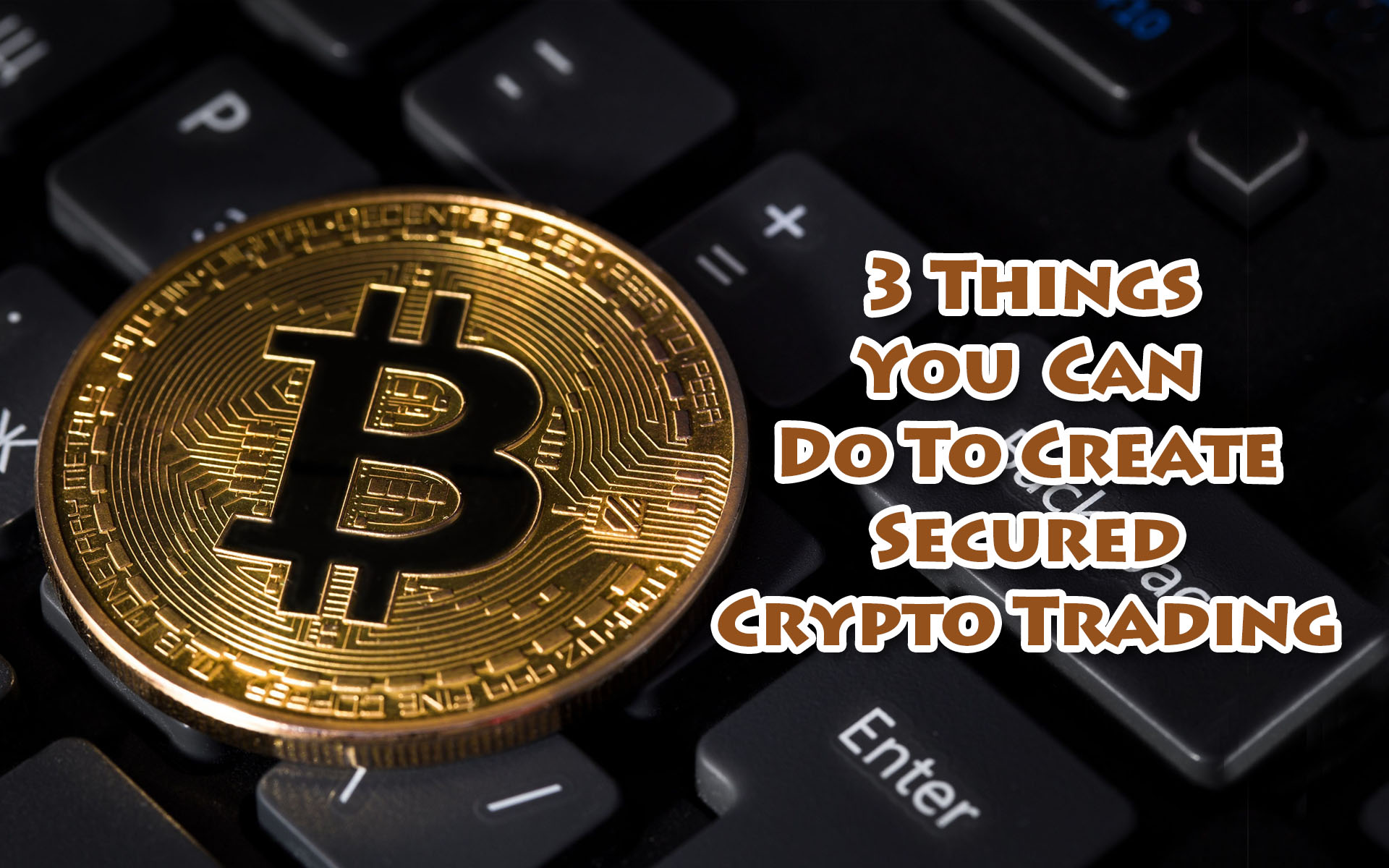 3 Things You Can Do To Create Secured Crypto Trading