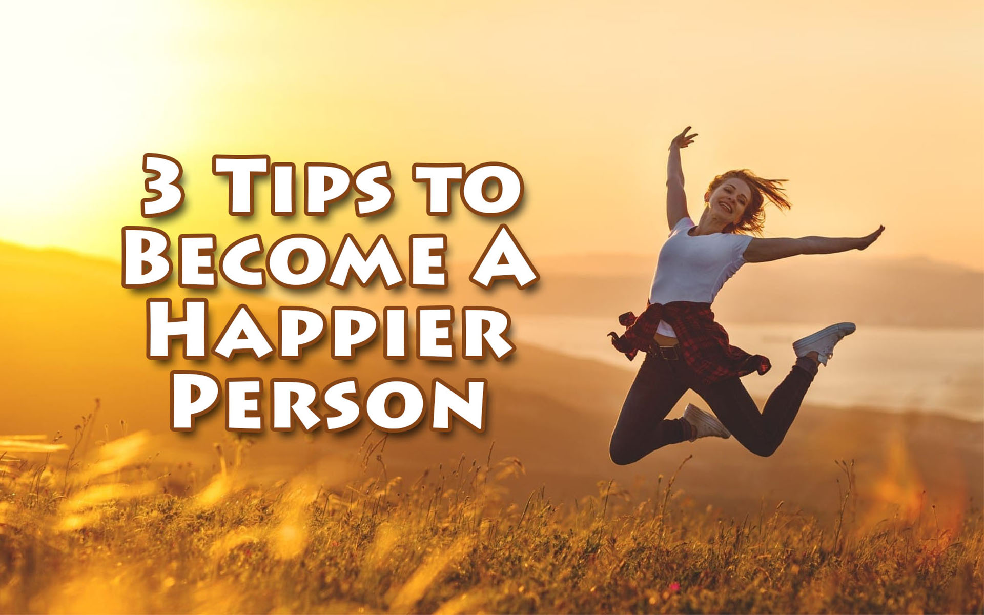 3 Tips to Become A Happier Person