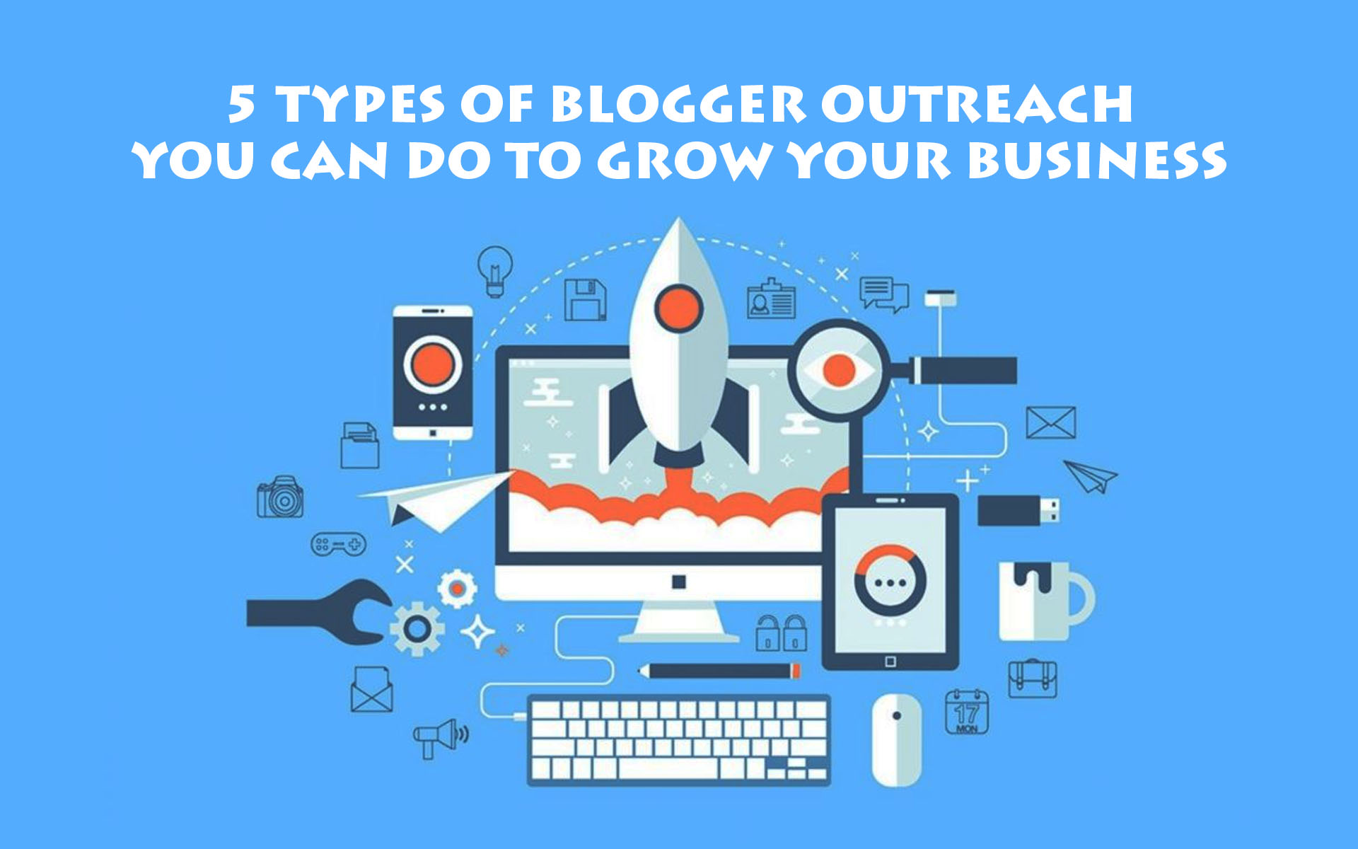 5 Types Of Blogger Outreach You Can Do To Grow Your Business