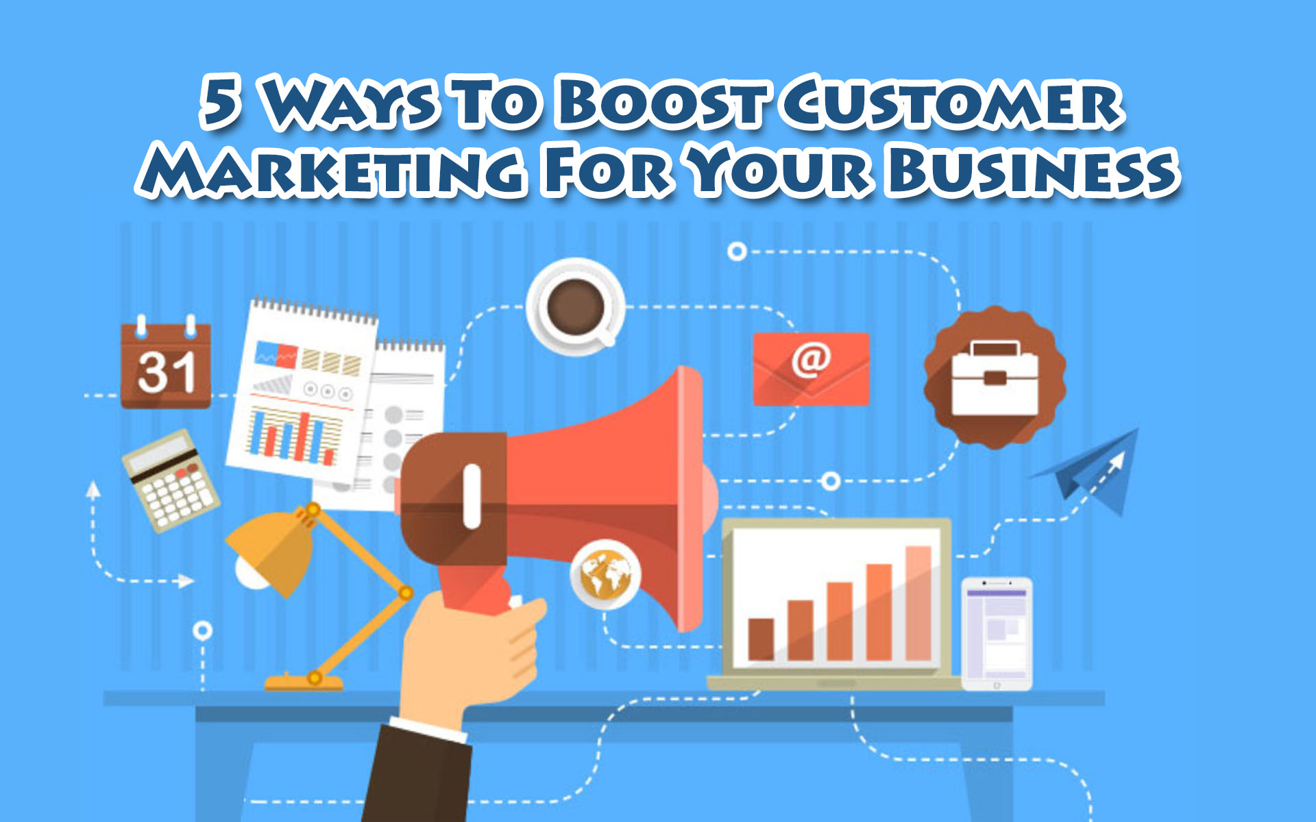 5 Ways To Boost Customer Marketing For Your Business