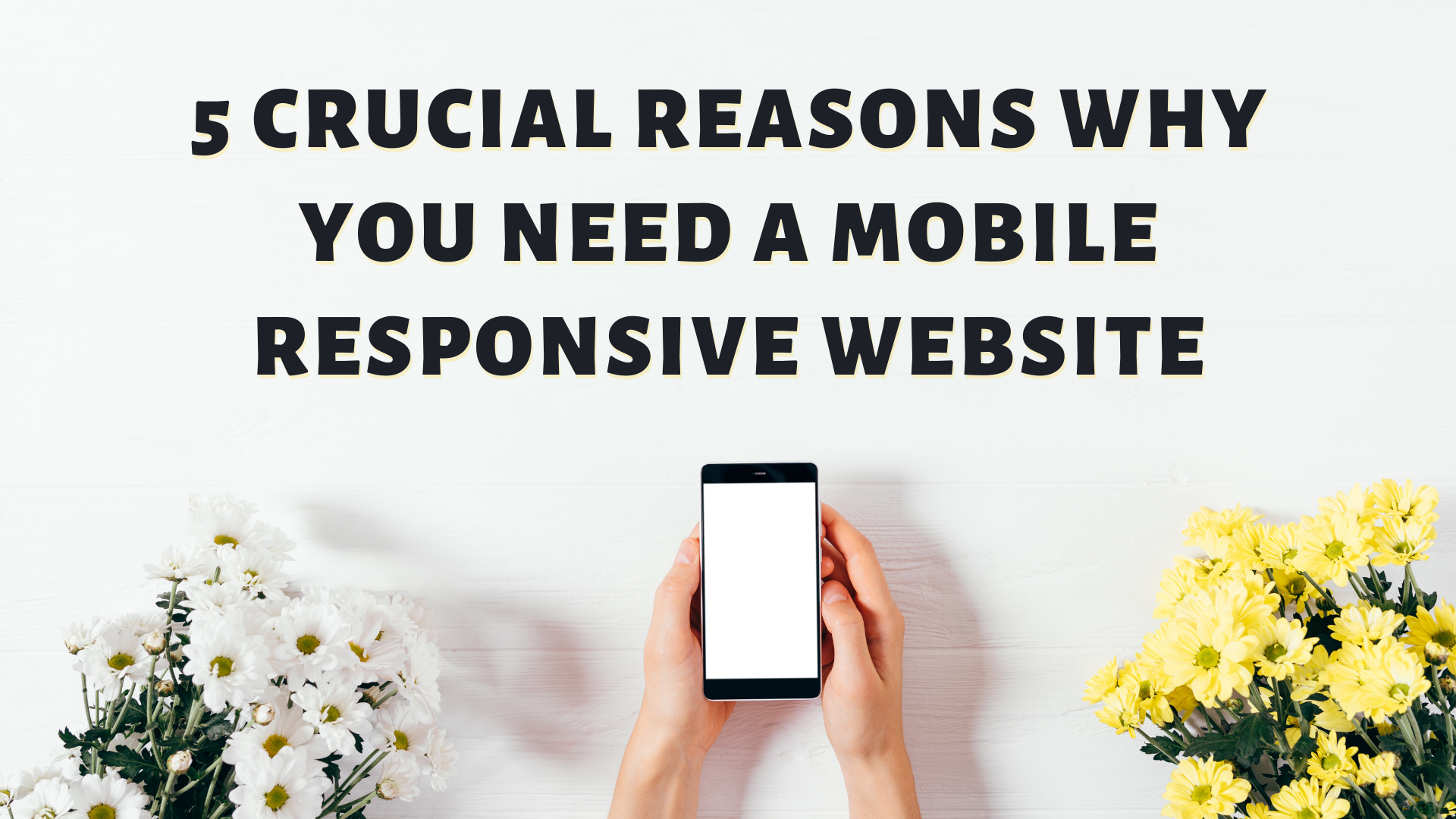 5 Crucial Reasons Why You Need A Mobile Responsive Website