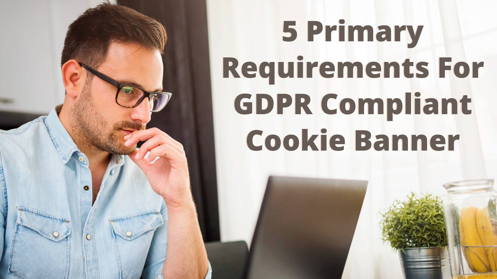 5 Primary Requirements For GDPR Compliant Cookie Banner