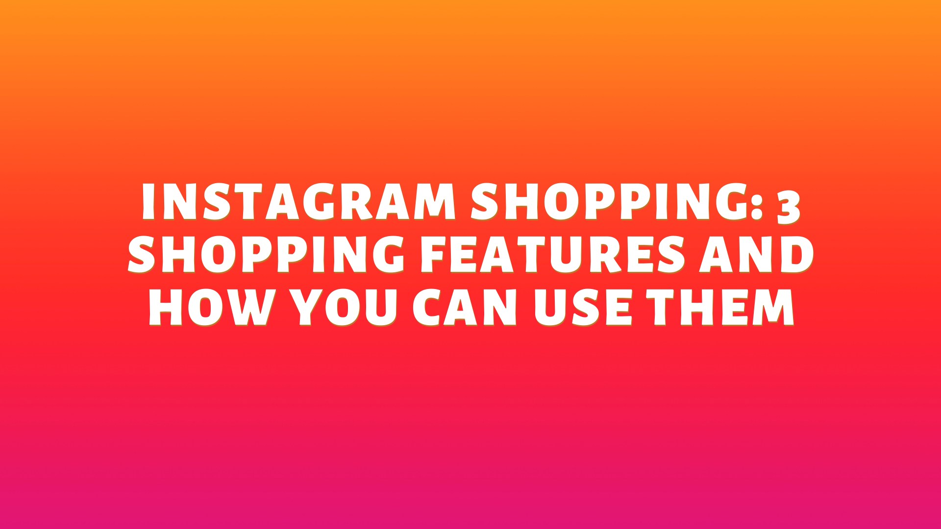 Instagram Shopping: 3 Shopping Features And How You Can Use Them