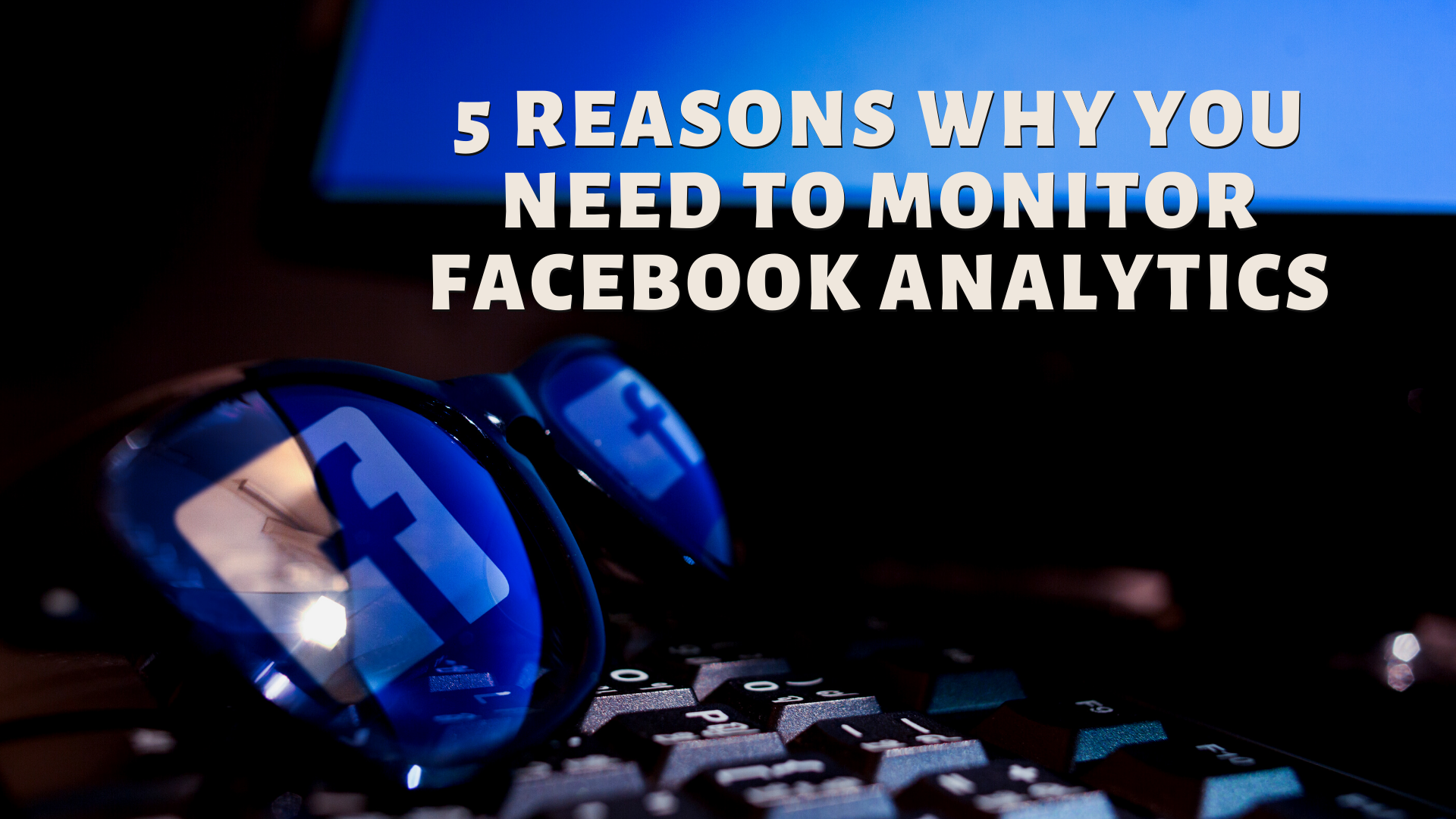 5 Reasons Why You Need To Monitor Facebook Analytics