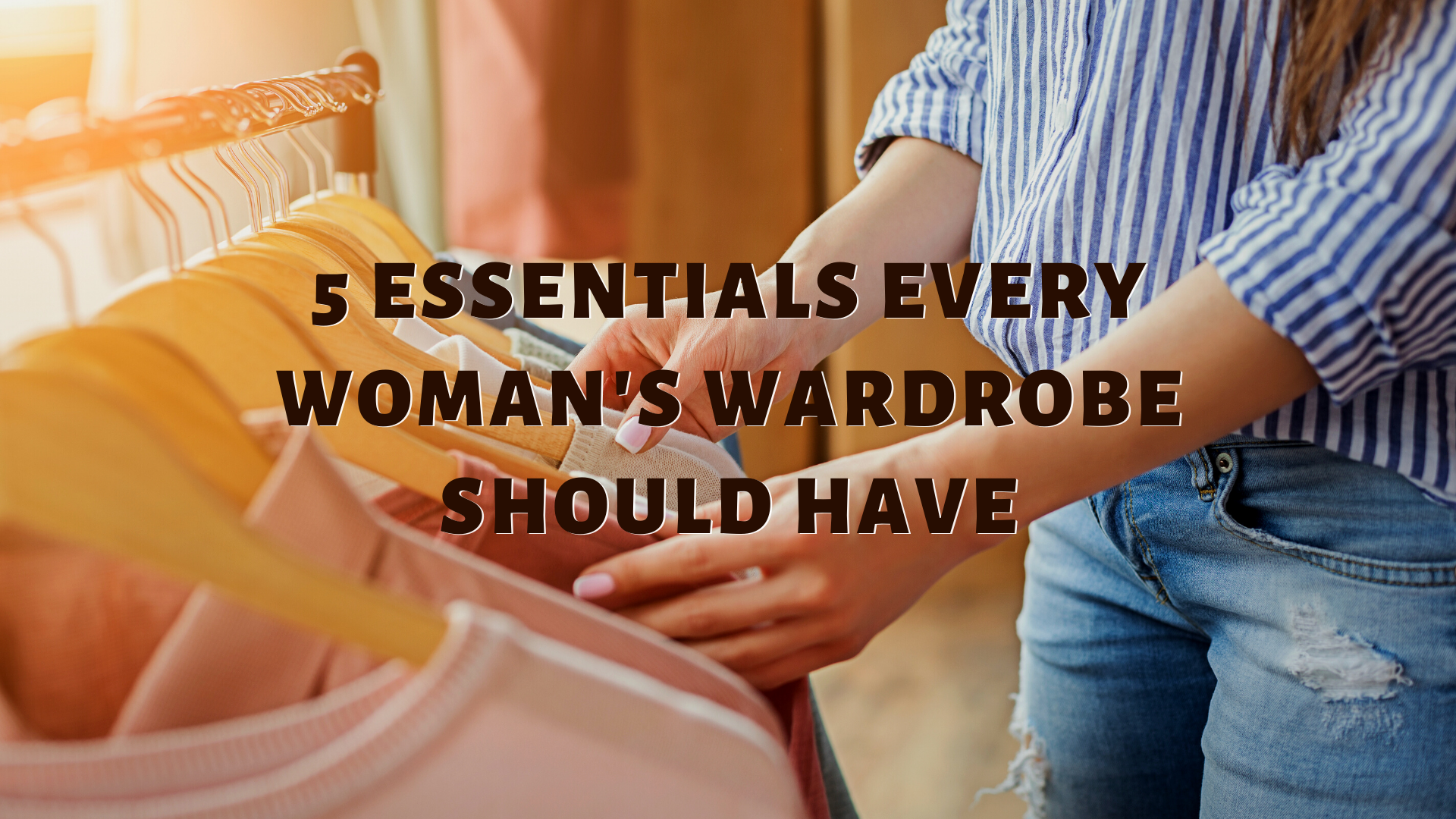 5 Essentials Every Woman’s Wardrobe Should Have