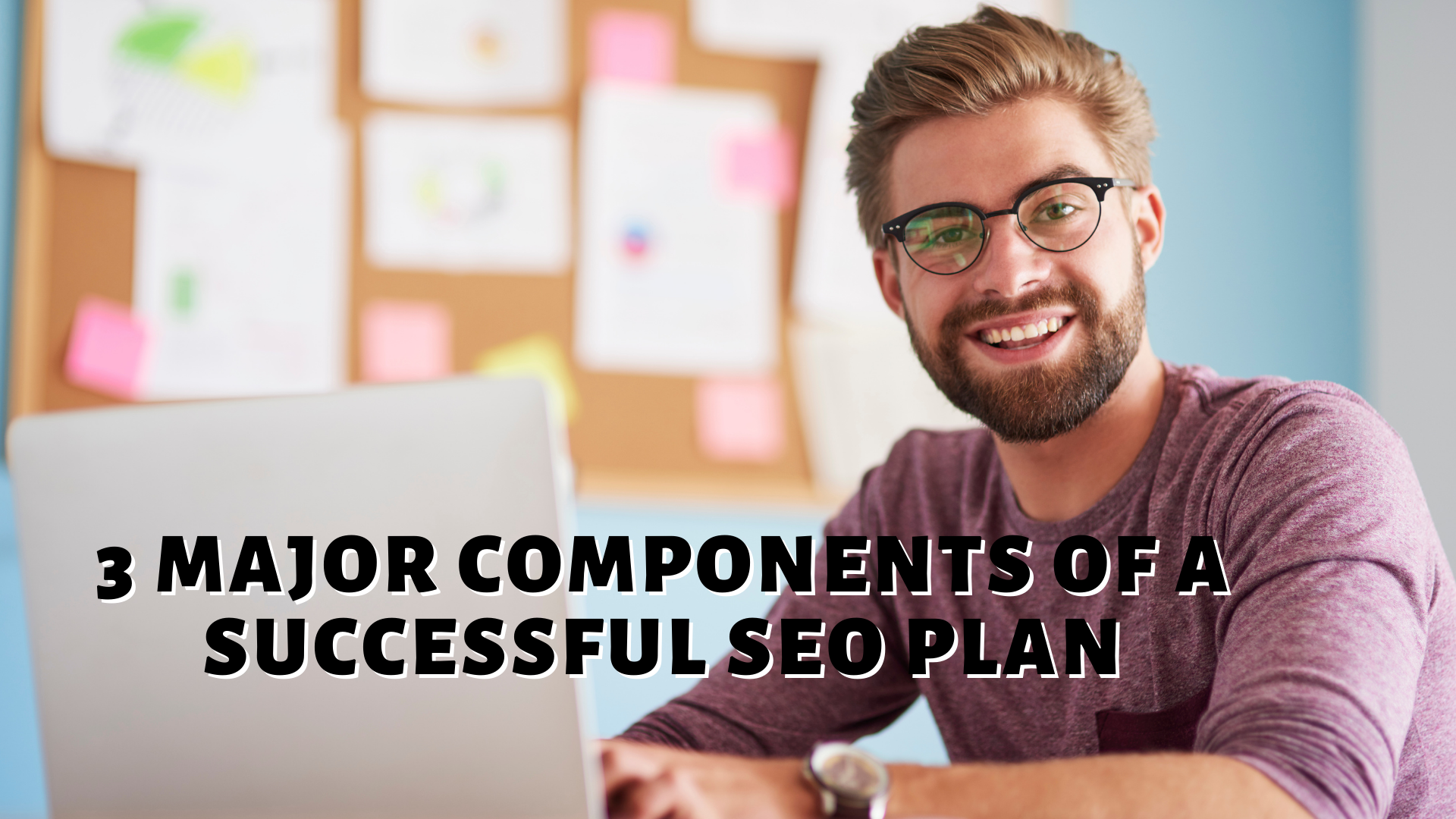 3 Major Components of A Successful SEO Plan