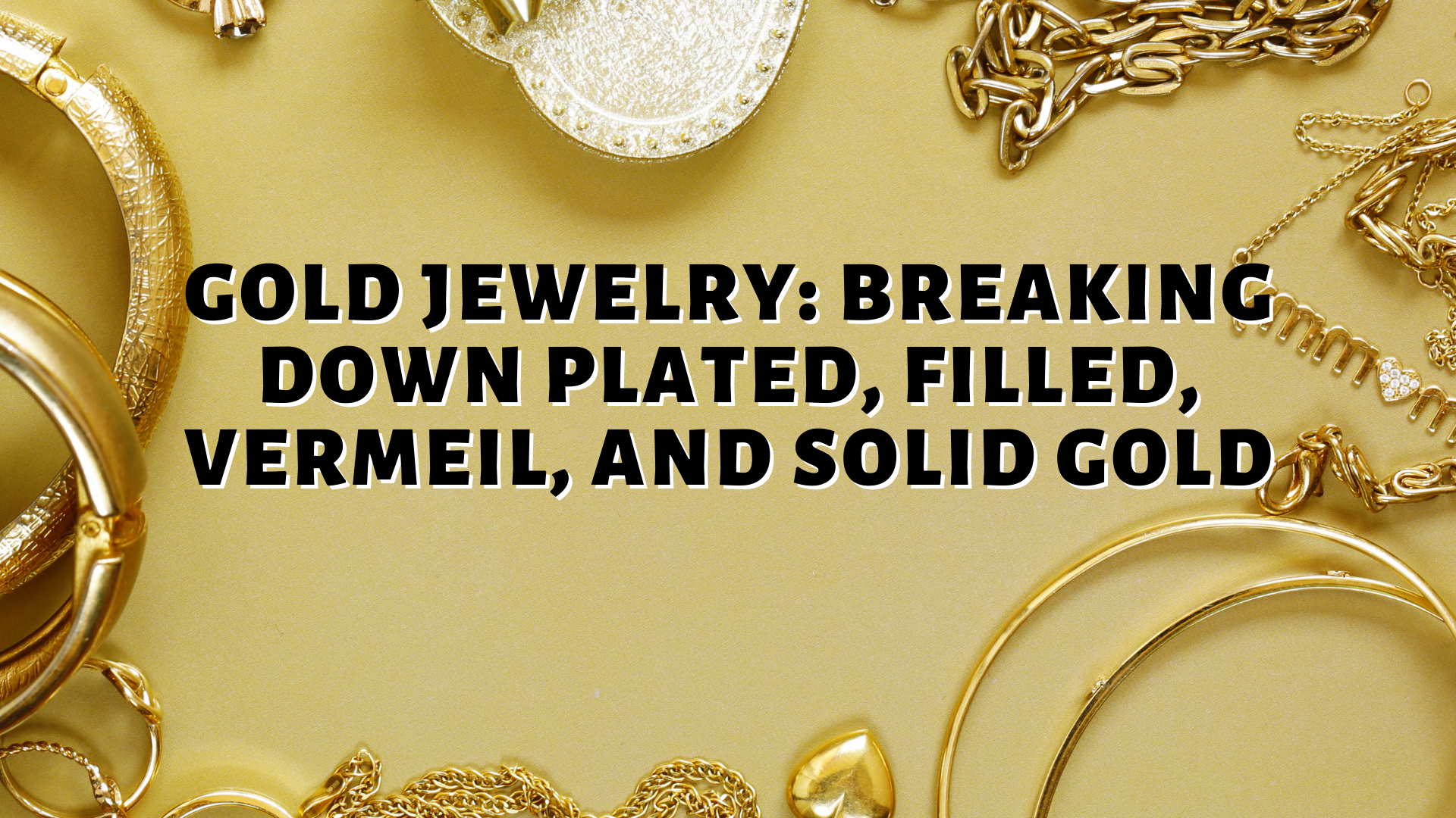 Gold Jewelry: Breaking Down Plated, Filled, Vermeil, and Solid Gold