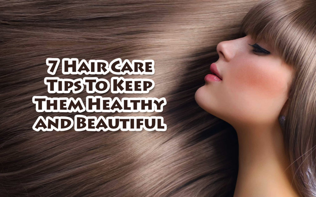 Seven Hair Care Tips To Keep Them Healthy and Beautiful