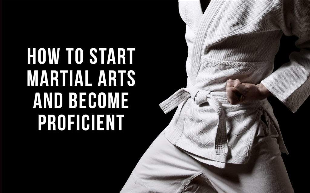 How To Start and Become Proficient in Martial Arts