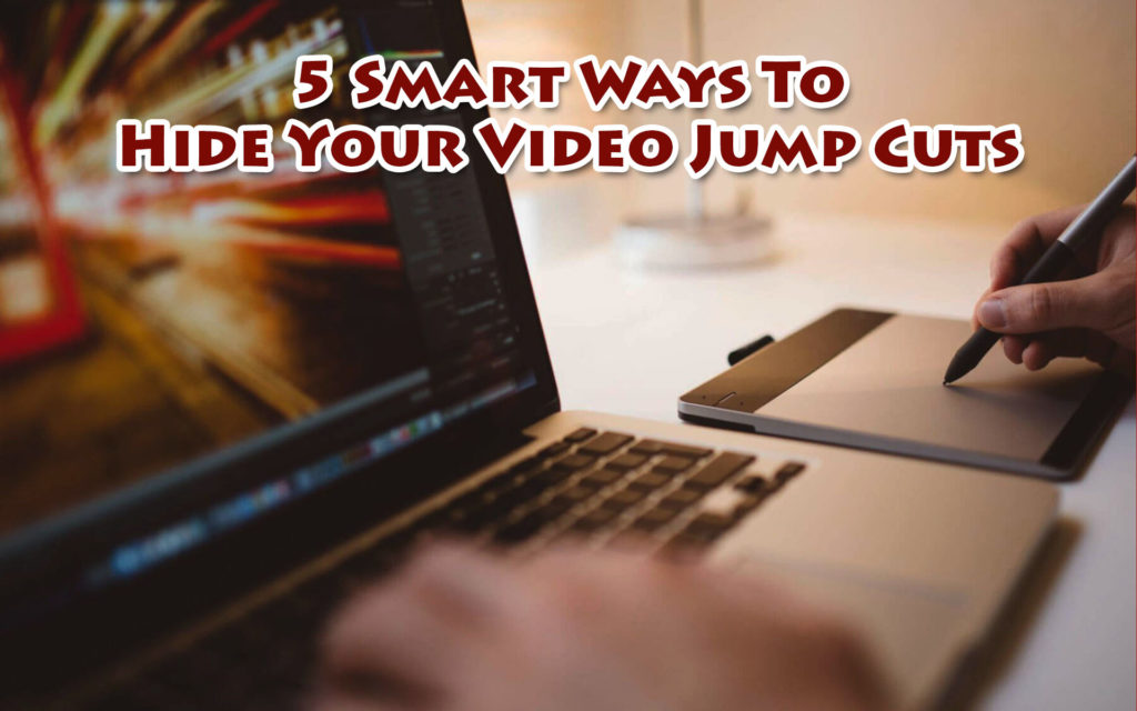 Five Smart Ways To Hide Your Video Jump Cuts
