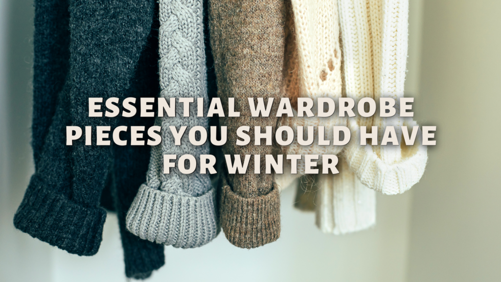 7 Essential Wardrobe Pieces You Should Have For Winter