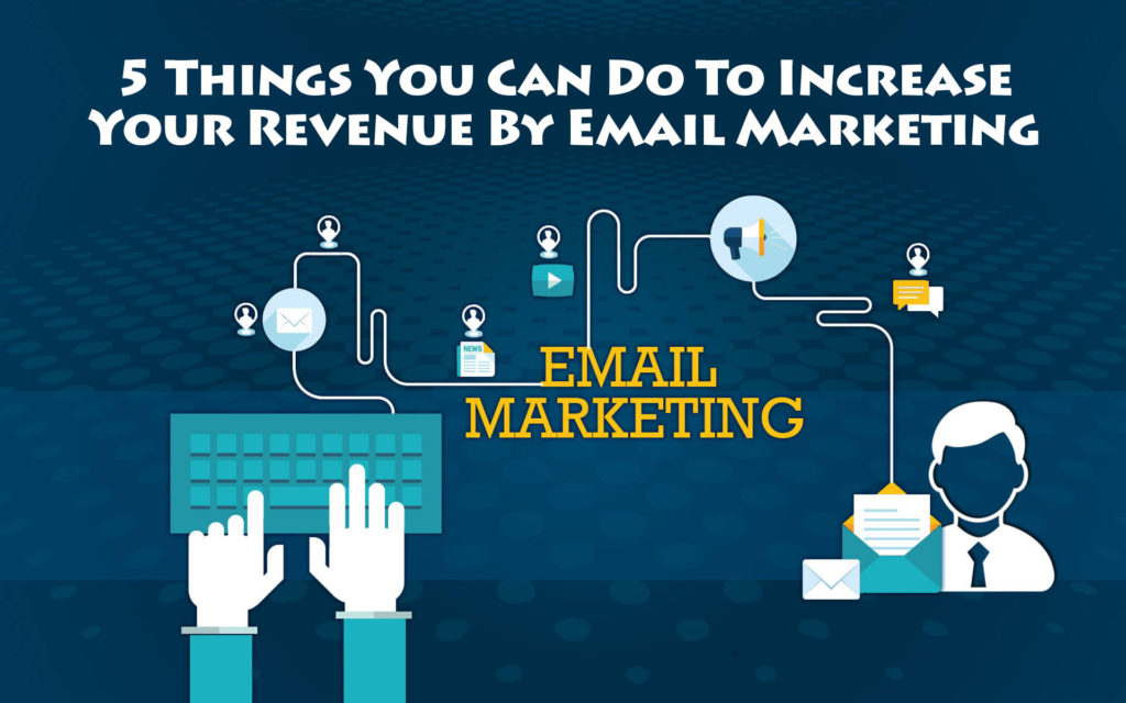 Five Things You Can Do To Increase Your Revenue By Email Marketing