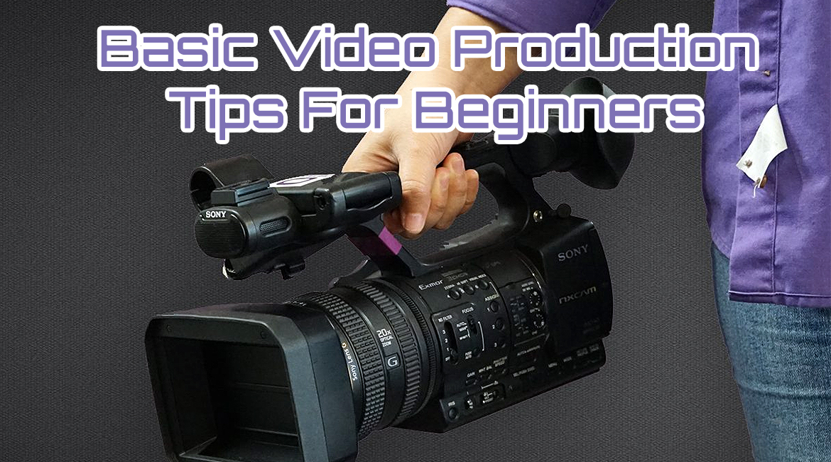 Six Basic Video Production Tips For Beginners