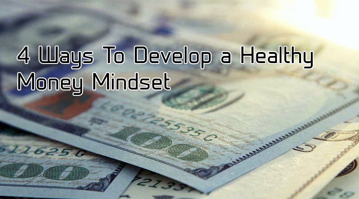 4 Ways To Develop a Healthy Money Mindset