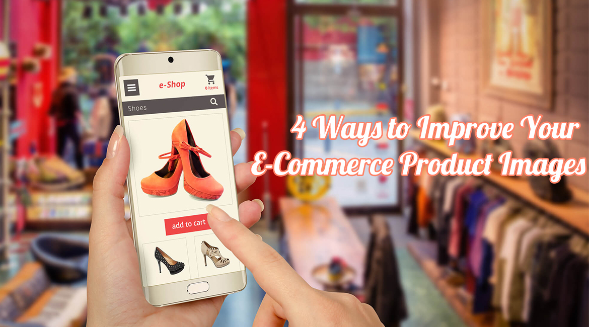 4 Ways to Improve Your e-Commerce Product Images