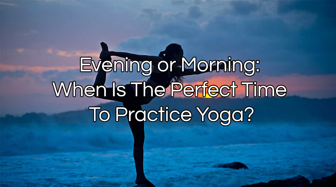 Evening or Morning: When Is the Perfect Time to Practice Yoga?
