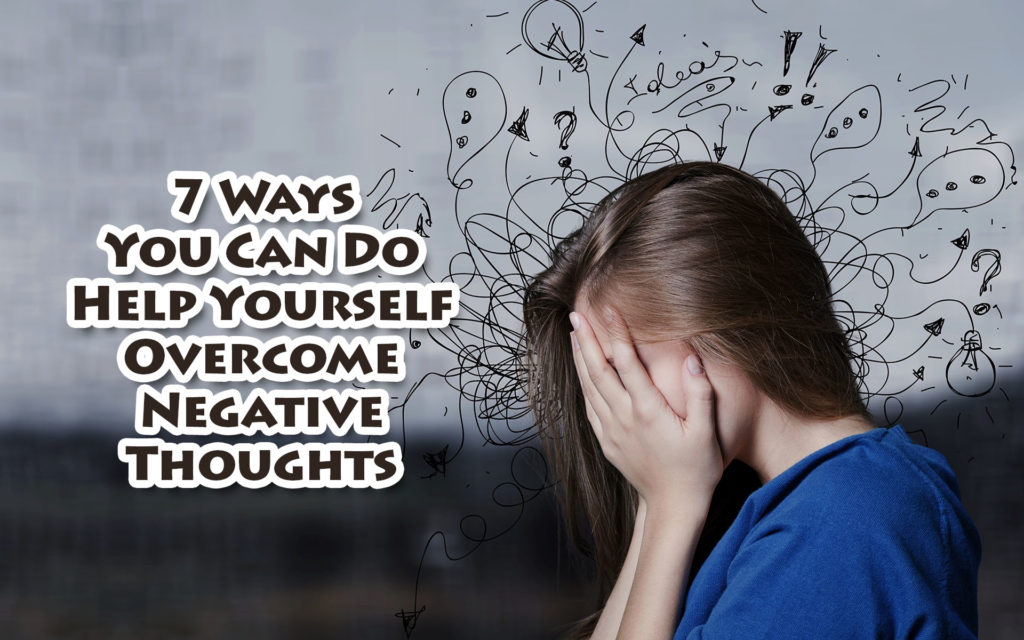 7 Ways You Can Do to Help Yourself Overcome Negative Thoughts