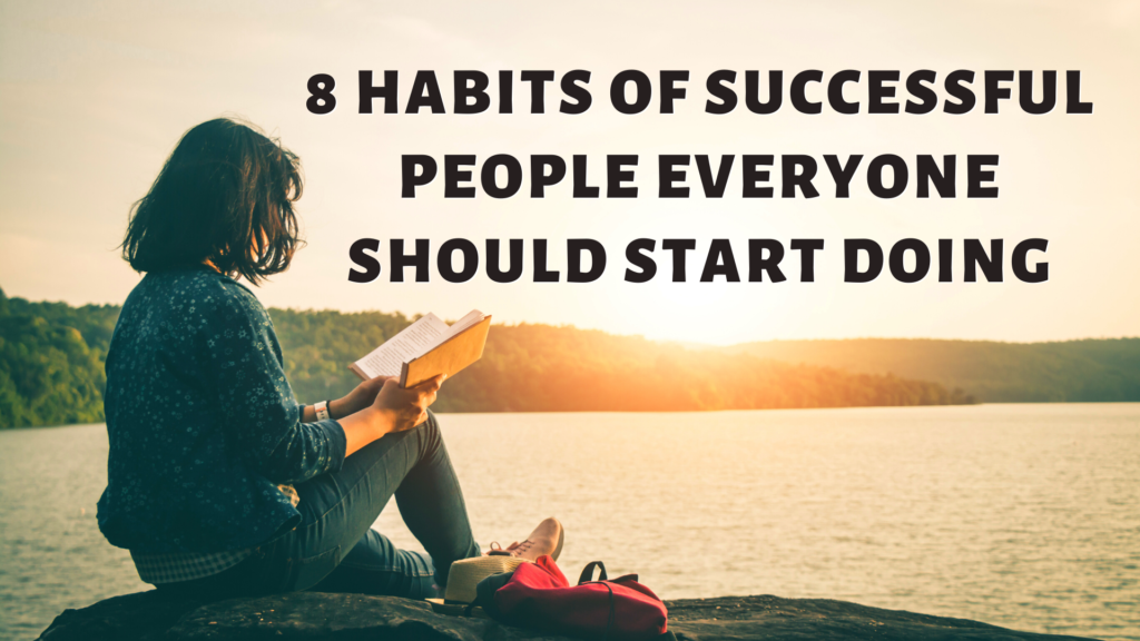 8 Habits of Successful People Everyone Should Start Doing