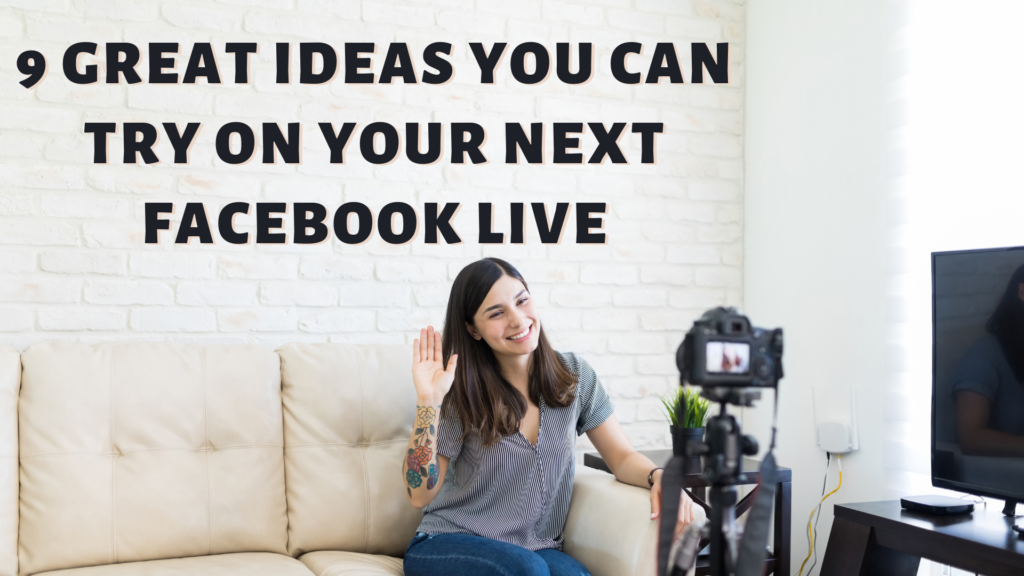 9 Great Ideas You Can Try On Your Next Facebook Live