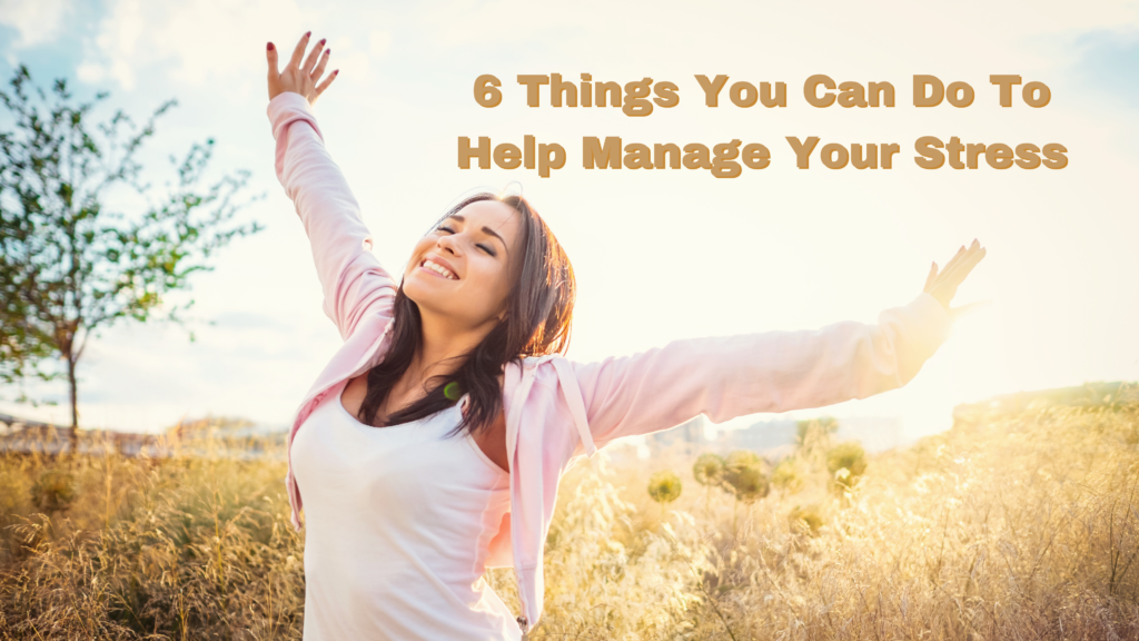 6 Things You Can Do to Help Manage Your Stress