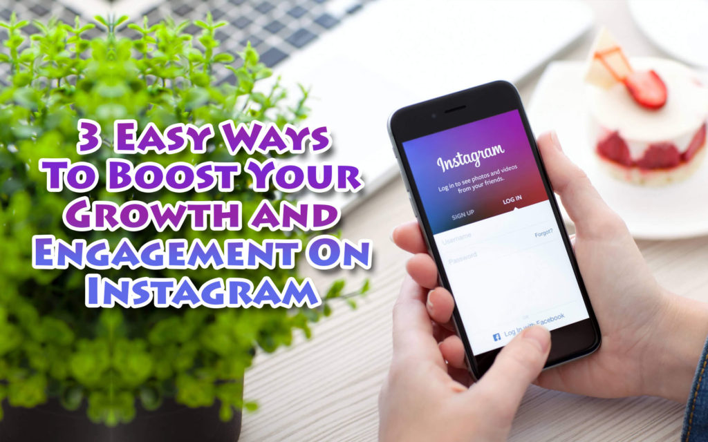 3 Easy Ways to Boost Your Growth and Engagement on Instagram