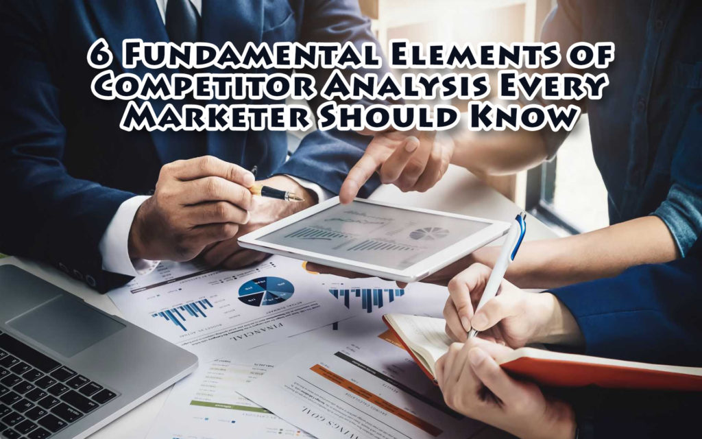 6 Fundamental Elements of Competitor Analysis Every Marketer Should Know